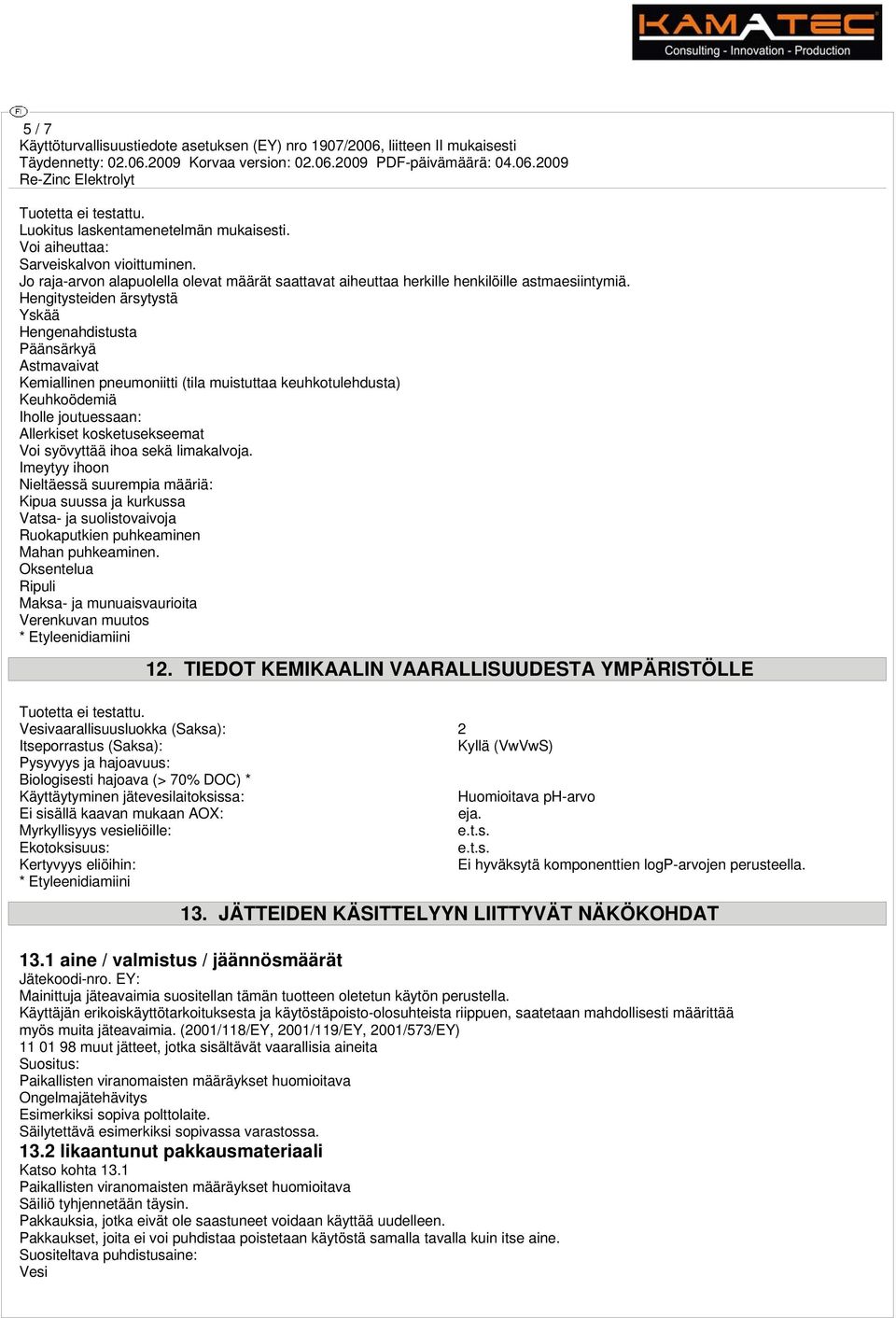 Hengitysteiden ärsytystä Yskää Hengenahdistusta Päänsärkyä Astmavaivat Kemiallinen pneumoniitti (tila muistuttaa keuhkotulehdusta) Keuhkoödemiä Iholle joutuessaan: Allerkiset kosketusekseemat Voi