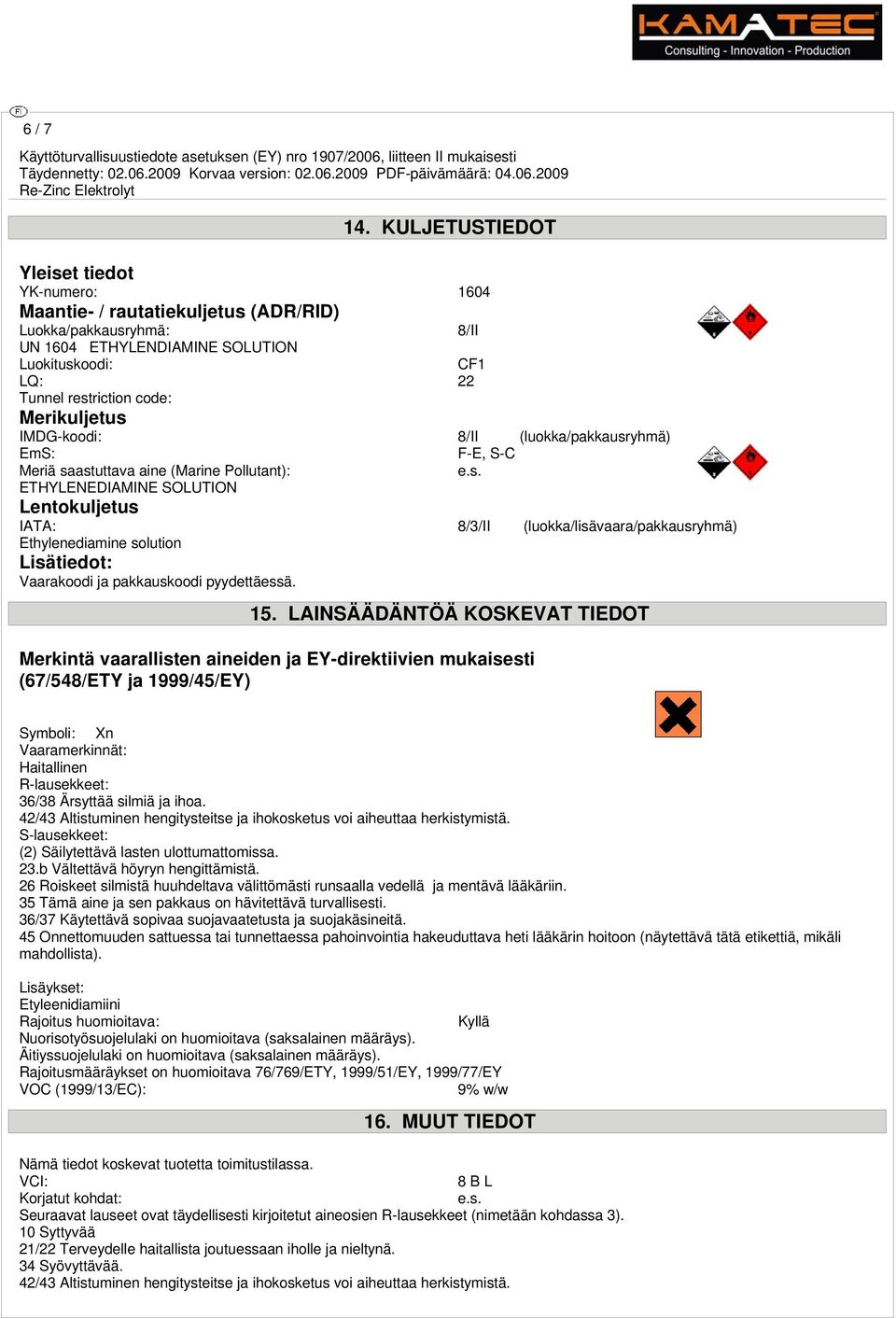 Merikuljetus IMDG-koodi: 8/II (luokka/pakkausryhmä) EmS: Meriä saastuttava aine (Marine Pollutant): F-E, S-C e.s. ETHYLENEDIAMINE SOLUTION Lentokuljetus IATA: 8/3/II (luokka/lisävaara/pakkausryhmä) Ethylenediamine solution Lisätiedot: Vaarakoodi ja pakkauskoodi pyydettäessä.