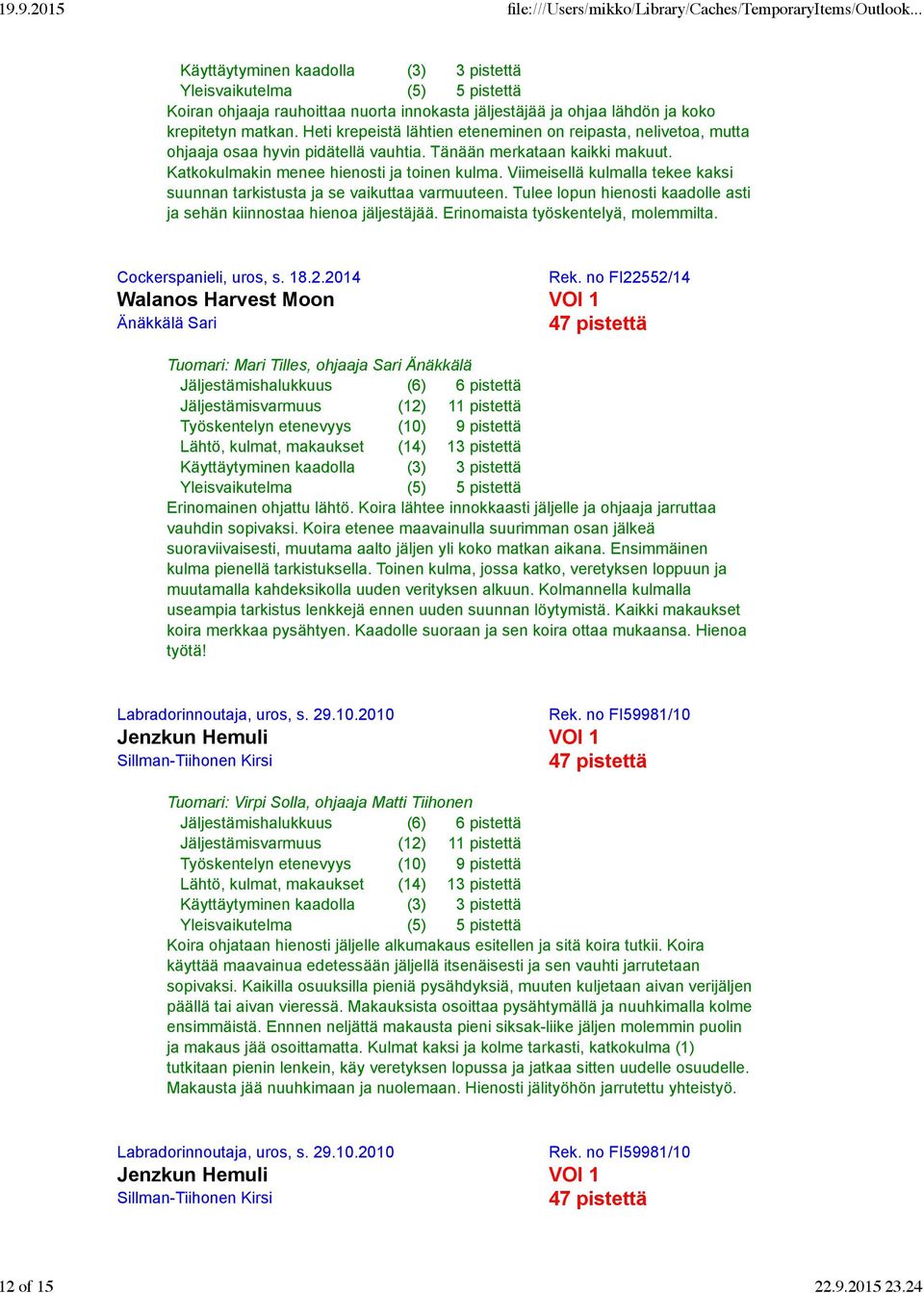 Tulee lopun hienosti kaadolle asti ja sehän kiinnostaa hienoa jäljestäjää. Erinomaista työskentelyä, molemmilta. Cockerspanieli, uros, s. 18.2.2014 Rek.