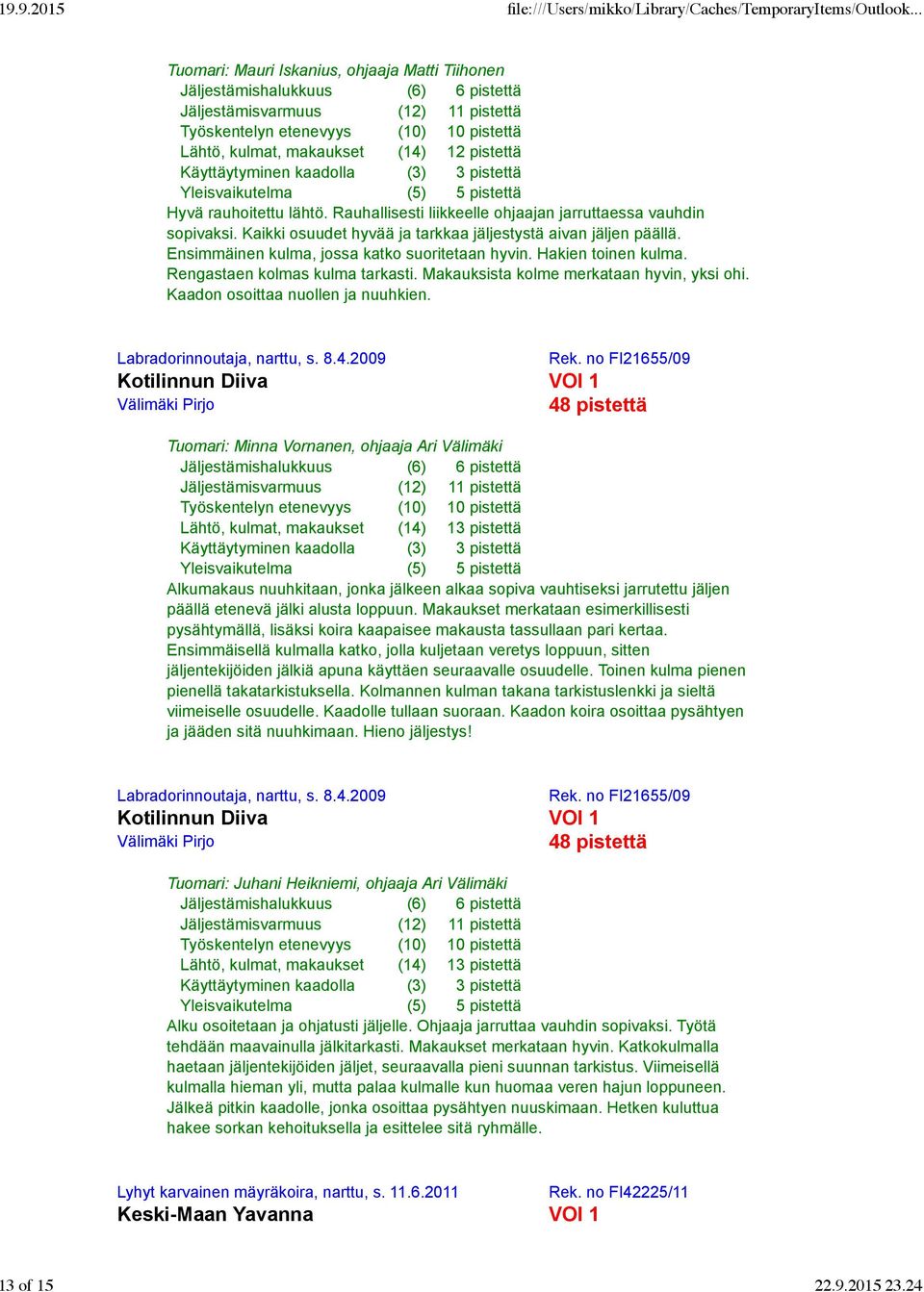 Makauksista kolme merkataan hyvin, yksi ohi. Kaadon osoittaa nuollen ja nuuhkien. Labradorinnoutaja, narttu, s. 8.4.2009 Rek.