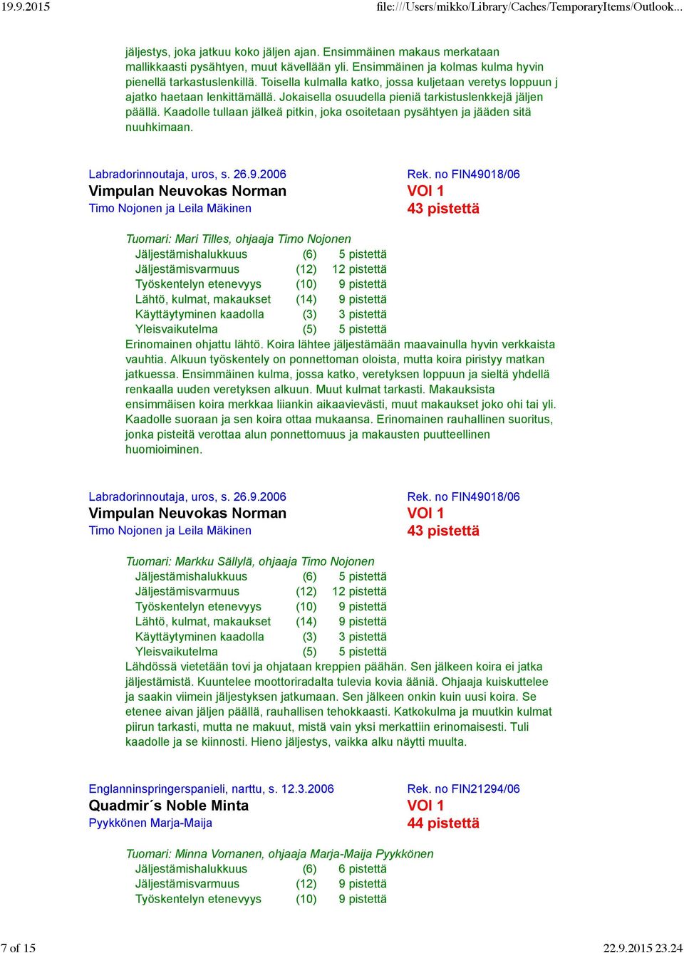 Kaadolle tullaan jälkeä pitkin, joka osoitetaan pysähtyen ja jääden sitä nuuhkimaan. Labradorinnoutaja, uros, s. 26.9.2006 Rek.