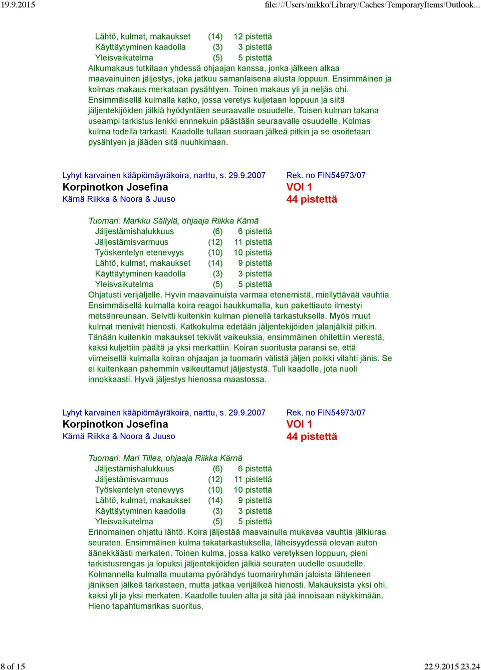 Ensimmäisellä kulmalla katko, jossa veretys kuljetaan loppuun ja siitä jäljentekijöiden jälkiä hyödyntäen seuraavalle osuudelle.