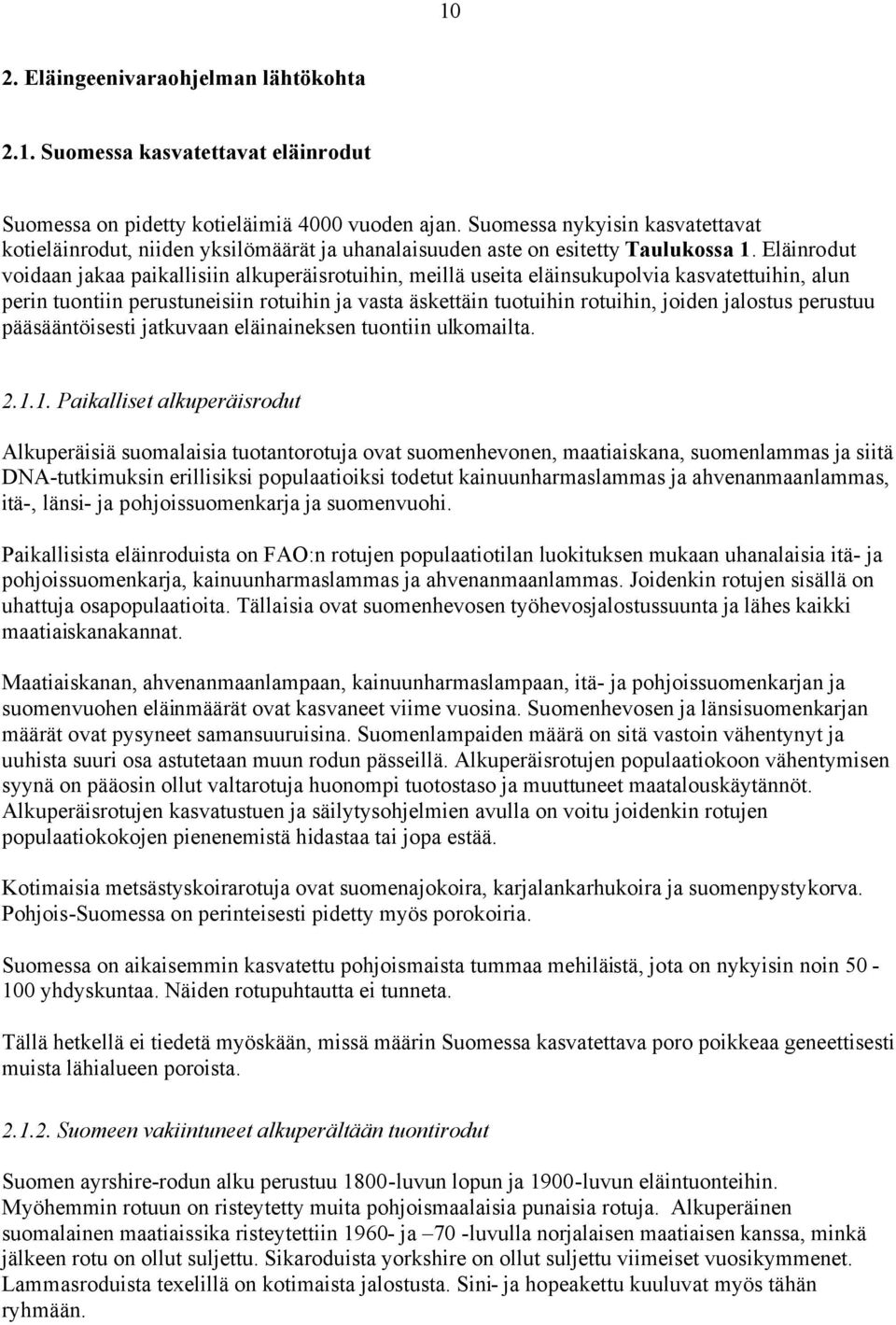 Eläinrodut voidaan jakaa paikallisiin alkuperäisrotuihin, meillä useita eläinsukupolvia kasvatettuihin, alun perin tuontiin perustuneisiin rotuihin ja vasta äskettäin tuotuihin rotuihin, joiden