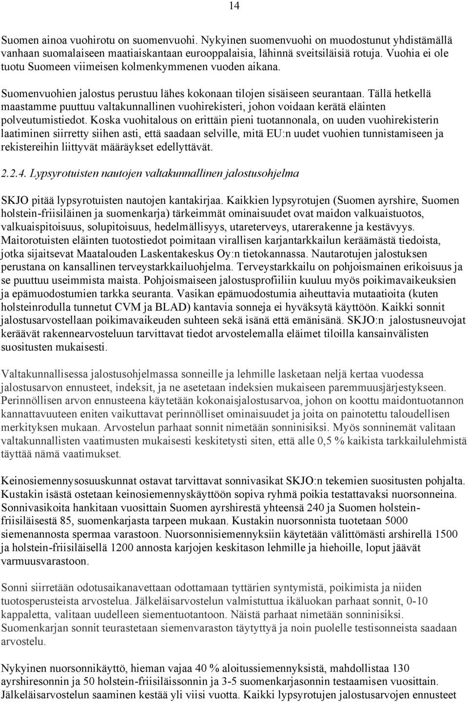 Tällä hetkellä maastamme puuttuu valtakunnallinen vuohirekisteri, johon voidaan kerätä eläinten polveutumistiedot.