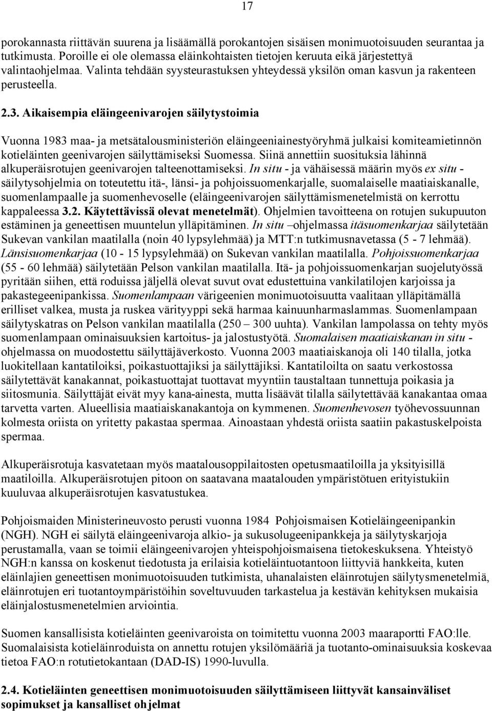 Aikaisempia eläingeenivarojen säilytystoimia Vuonna 1983 maa- ja metsätalousministeriön eläingeeniainestyöryhmä julkaisi komiteamietinnön kotieläinten geenivarojen säilyttämiseksi Suomessa.