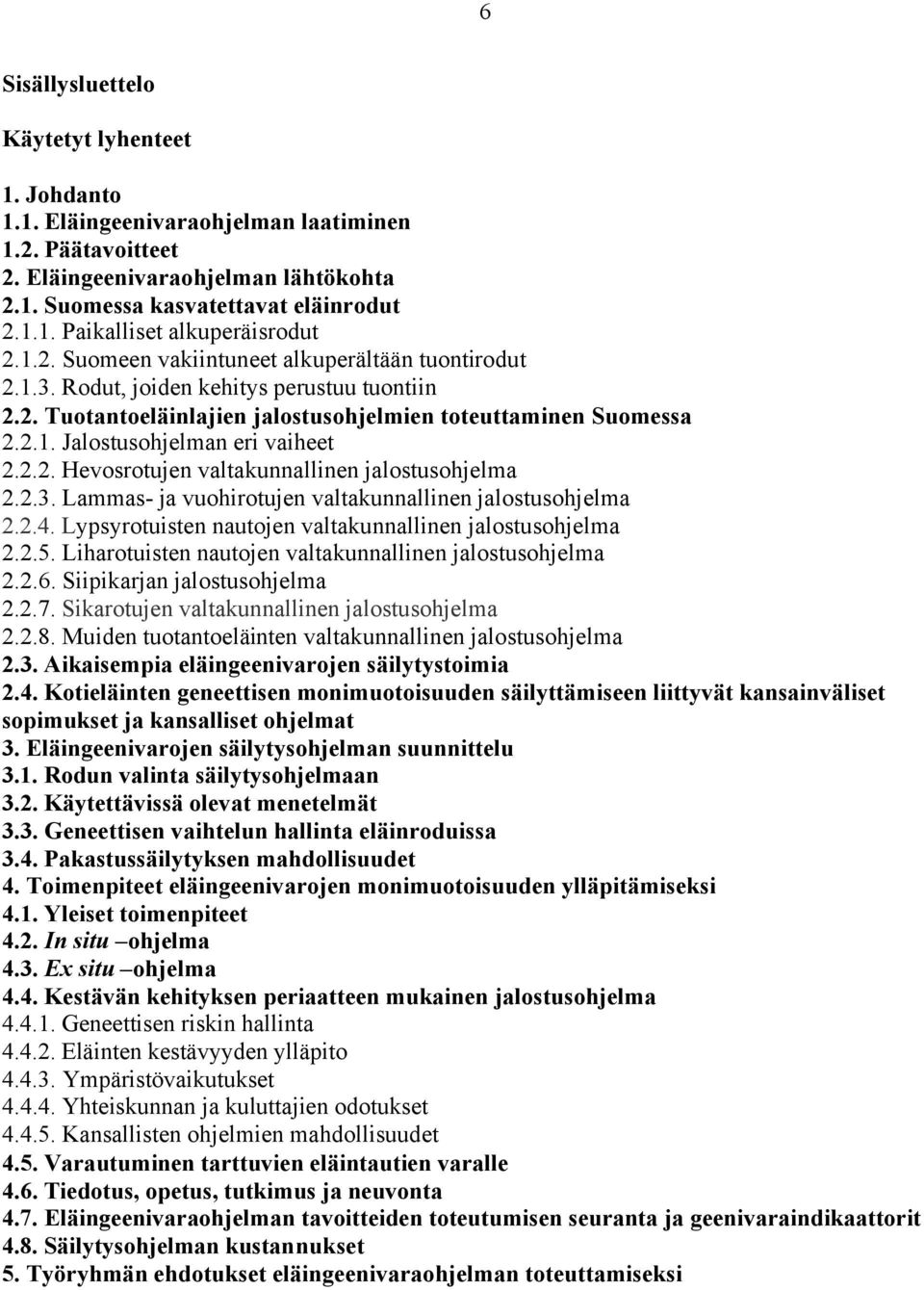 2.2. Hevosrotujen valtakunnallinen jalostusohjelma 2.2.3. Lammas- ja vuohirotujen valtakunnallinen jalostusohjelma 2.2.4. Lypsyrotuisten nautojen valtakunnallinen jalostusohjelma 2.2.5.