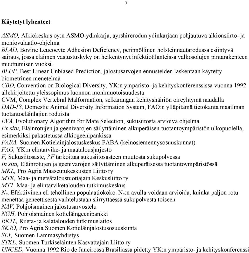 BLUP, Best Linear Unbiased Prediction, jalostusarvojen ennusteiden laskentaan käytetty biometrinen menetelmä CBD, Convention on Biological Diversity, YK:n ympäristö- ja kehityskonferenssissa vuonna