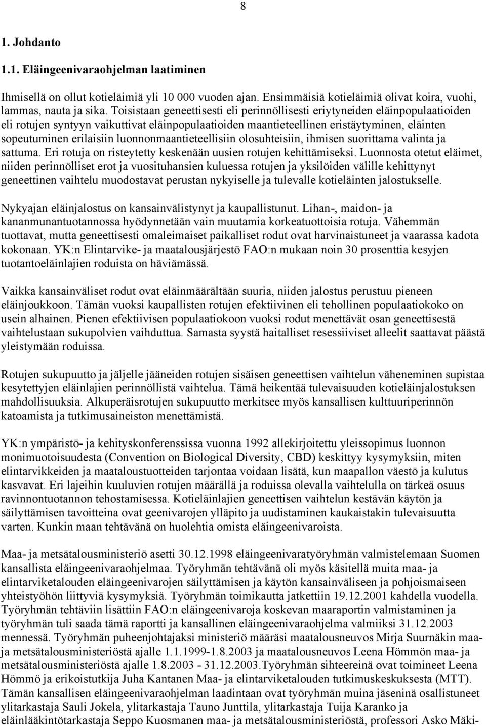 luonnonmaantieteellisiin olosuhteisiin, ihmisen suorittama valinta ja sattuma. Eri rotuja on risteytetty keskenään uusien rotujen kehittämiseksi.