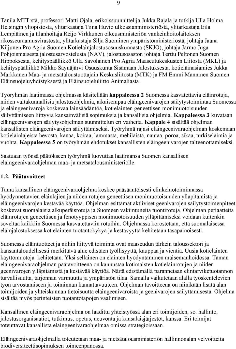 Suomen Kotieläinjalostusosuuskunnasta (SKJO), johtaja Jarmo Juga Pohjoismaisesta jalostusarvostelusta (NAV), jalostusosaston johtaja Terttu Peltonen Suomen Hippoksesta, kehityspäällikkö Ulla