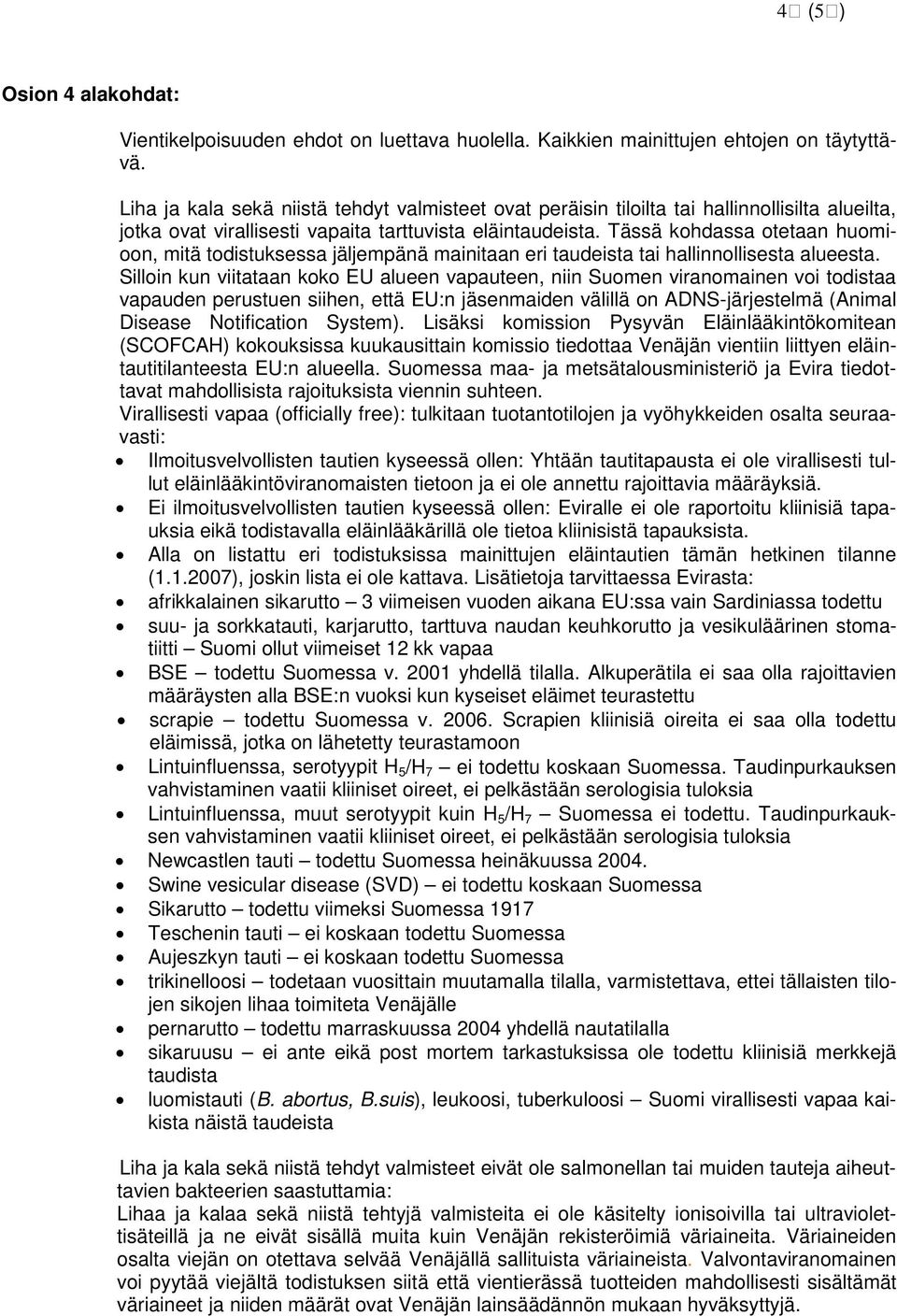 Tässä kohdassa otetaan huomioon, mitä todistuksessa jäljempänä mainitaan eri taudeista tai hallinnollisesta alueesta.