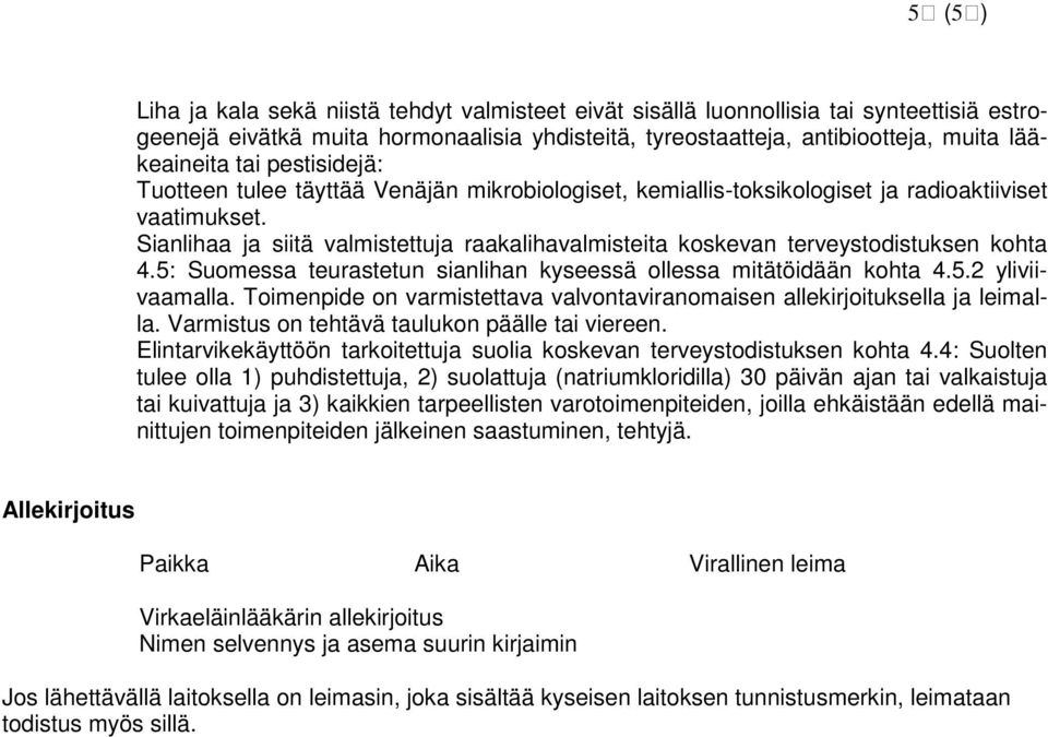 Sianlihaa ja siitä valmistettuja raakalihavalmisteita koskevan terveystodistuksen kohta 4.5: Suomessa teurastetun sianlihan kyseessä ollessa mitätöidään kohta 4.5.2 yliviivaamalla.