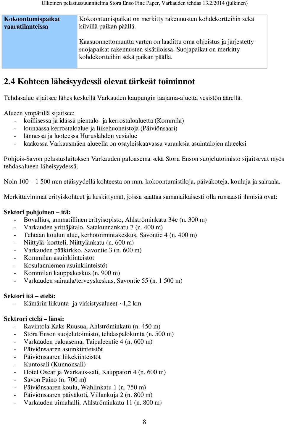 4 Kohteen läheisyydessä olevat tärkeät toiminnot Tehdasalue sijaitsee lähes keskellä Varkauden kaupungin taajama-aluetta vesistön äärellä.