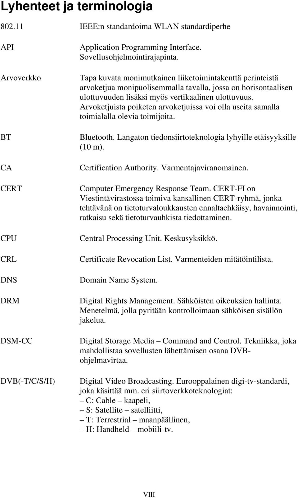 Arvoketjuista poiketen arvoketjuissa voi olla useita samalla toimialalla olevia toimijoita. Bluetooth. Langaton tiedonsiirtoteknologia lyhyille etäisyyksille (10 m). Certification Authority.