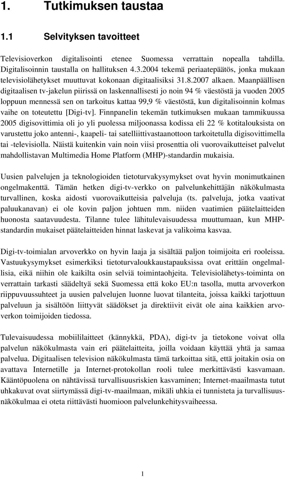 Maanpäällisen digitaalisen tv-jakelun piirissä on laskennallisesti jo noin 94 % väestöstä ja vuoden 2005 loppuun mennessä sen on tarkoitus kattaa 99,9 % väestöstä, kun digitalisoinnin kolmas vaihe on