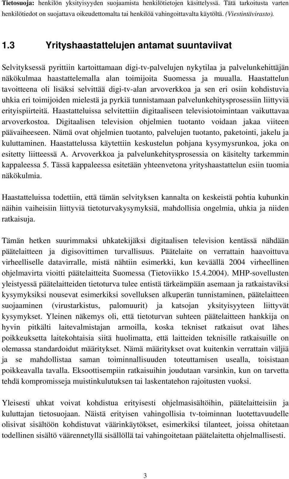 3 Yrityshaastattelujen antamat suuntaviivat Selvityksessä pyrittiin kartoittamaan digi-tv-palvelujen nykytilaa ja palvelunkehittäjän näkökulmaa haastattelemalla alan toimijoita Suomessa ja muualla.