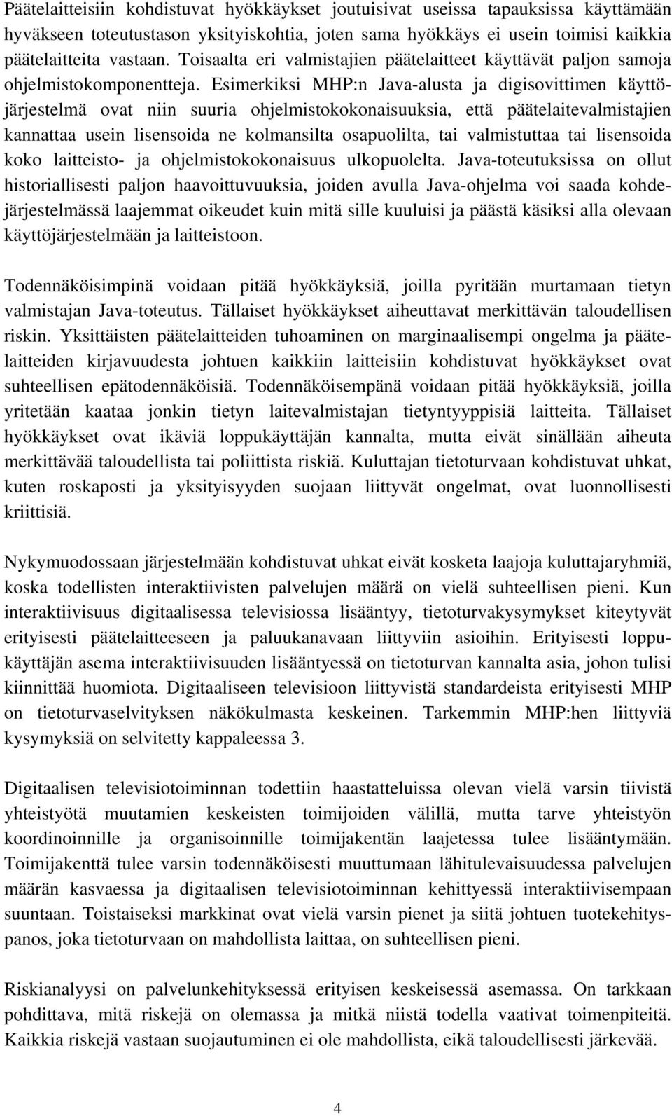 Esimerkiksi MHP:n Java-alusta ja digisovittimen käyttöjärjestelmä ovat niin suuria ohjelmistokokonaisuuksia, että päätelaitevalmistajien kannattaa usein lisensoida ne kolmansilta osapuolilta, tai