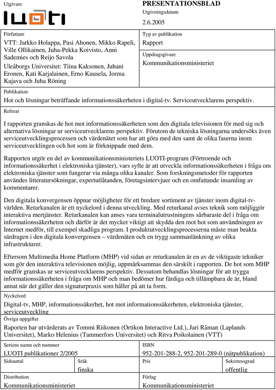 2005 Typ av publikation Rapport Uppdragsgivare Kommunikationsministeriet Publikation Hot och lösningar beträffande informationssäkerheten i digital-tv. Serviceutvecklarens perspektiv.