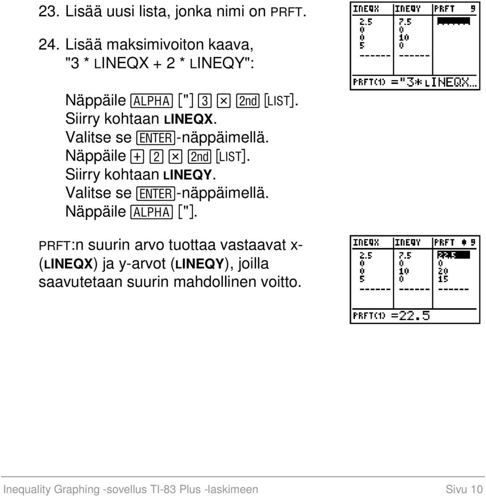 Valitse se Í-näppäimellä. Näppäile Ã Á y 9. Siirry kohtaan LINEQY. Valitse se Í-näppäimellä. Näppäile ƒ ã"ä.