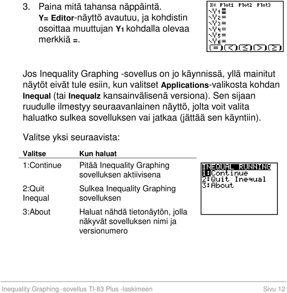 Sen sijaan ruudulle ilmestyy seuraavanlainen näyttö, jolta voit valita haluatko sulkea sovelluksen vai jatkaa (jättää sen käyntiin).