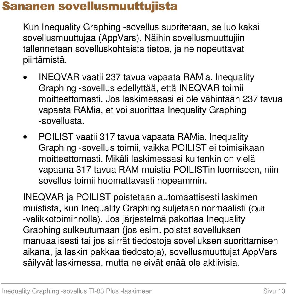 Inequality Graphing -sovellus edellyttää, että INEQVAR toimii moitteettomasti. Jos laskimessasi ei ole vähintään 237 tavua vapaata RAMia, et voi suorittaa Inequality Graphing -sovellusta.