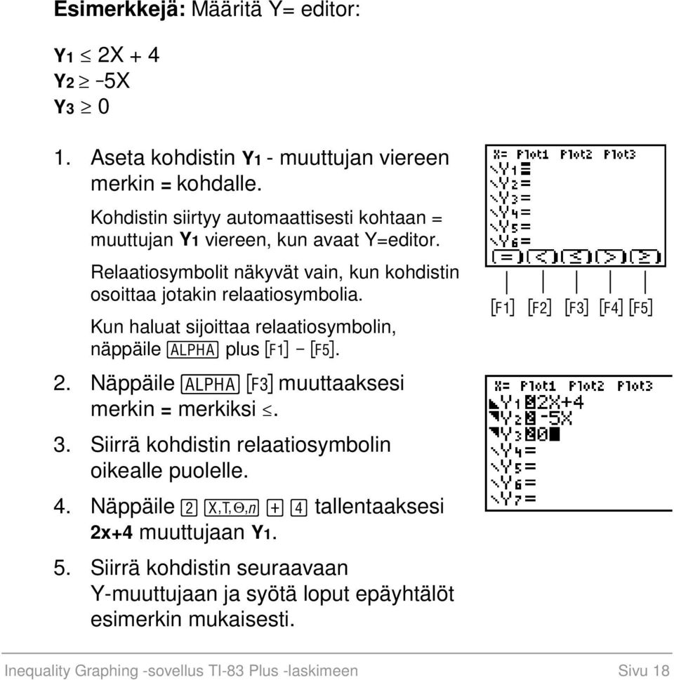 Kun haluat sijoittaa relaatiosymbolin, näppäile ƒ plus ^ N b. 2. Näppäile ƒ ` muuttaaksesi merkin = merkiksi. 3. Siirrä kohdistin relaatiosymbolin oikealle puolelle.