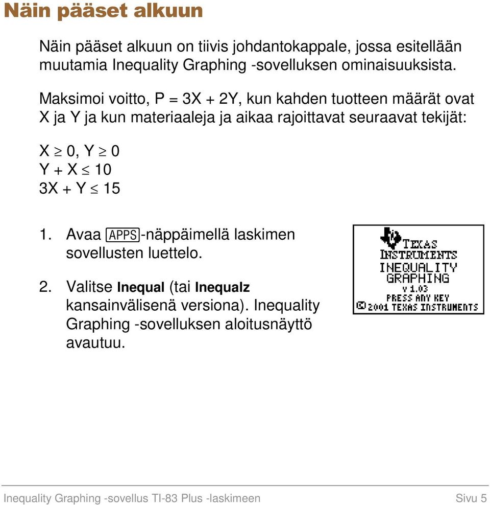 Maksimoi voitto, P = 3X + 2Y, kun kahden tuotteen määrät ovat X ja Y ja kun materiaaleja ja aikaa rajoittavat seuraavat tekijät: X