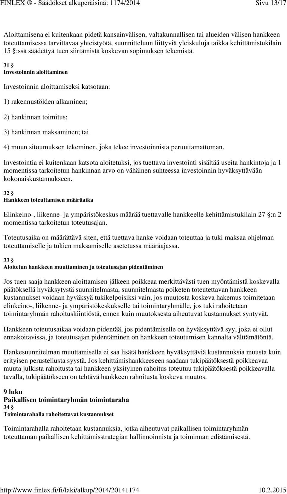 31 Investoinnin aloittaminen Investoinnin aloittamiseksi katsotaan: 1) rakennustöiden alkaminen; 2) hankinnan toimitus; 3) hankinnan maksaminen; tai 4) muun sitoumuksen tekeminen, joka tekee