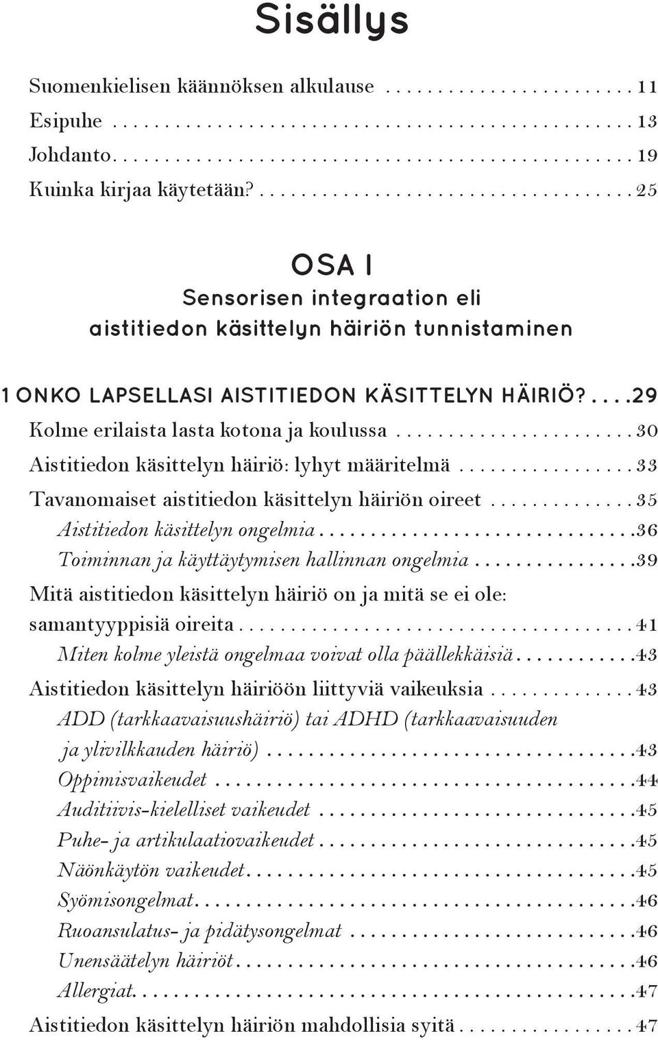 ..30 Aistitiedon käsittelyn häiriö: lyhyt määritelmä...33 Tavanomaiset aistitiedon käsittelyn häiriön oireet...35 Aistitiedon käsittelyn ongelmia... 36 Toiminnan ja käyttäytymisen hallinnan ongelmia.