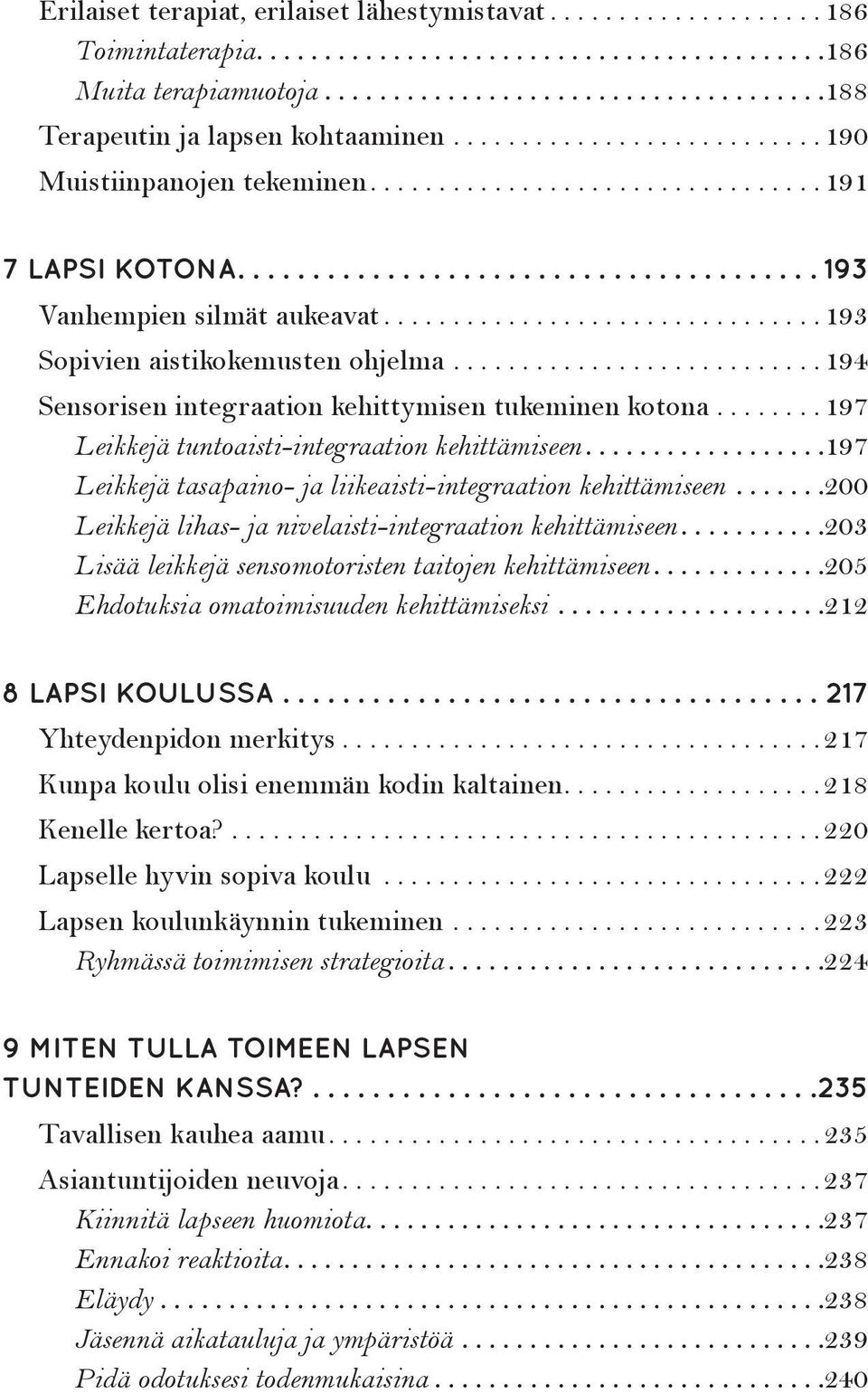 .. 197 Leikkejä tasapaino- ja liikeaisti-integraation kehittämiseen... 200 Leikkejä lihas- ja nivelaisti-integraation kehittämiseen... 203 Lisää leikkejä sensomotoristen taitojen kehittämiseen.