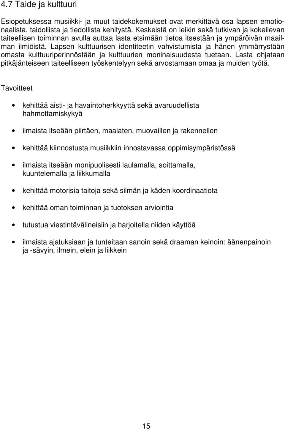 Lapsen kulttuurisen identiteetin vahvistumista ja hänen ymmärrystään omasta kulttuuriperinnöstään ja kulttuurien moninaisuudesta tuetaan.