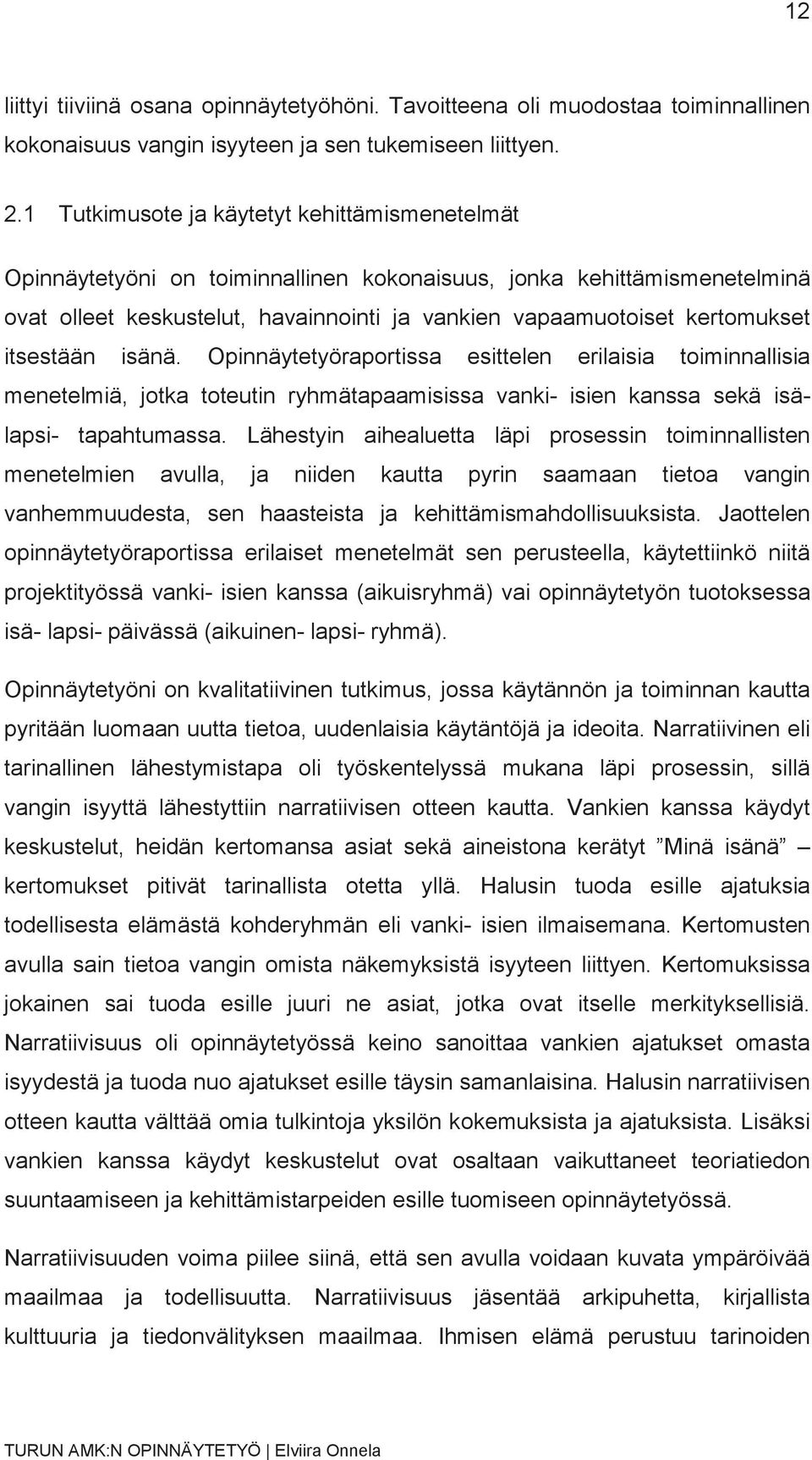 itsestään isänä. Opinnäytetyöraportissa esittelen erilaisia toiminnallisia menetelmiä, jotka toteutin ryhmätapaamisissa vanki- isien kanssa sekä isälapsi- tapahtumassa.