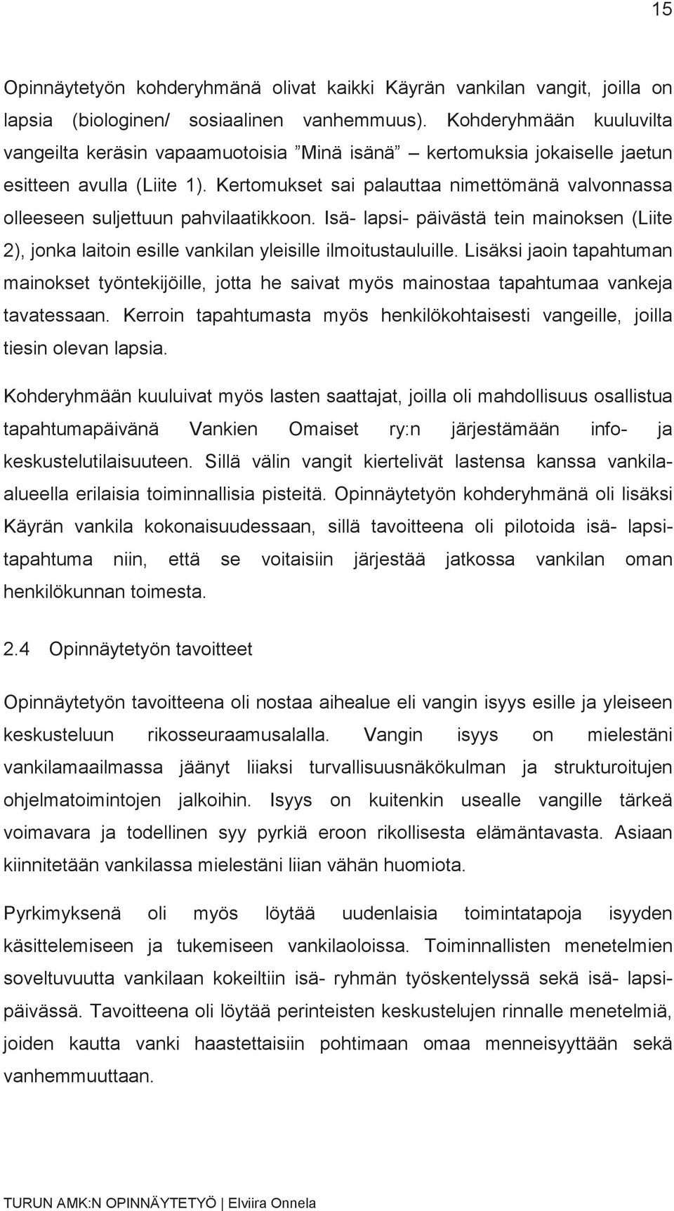 Kertomukset sai palauttaa nimettömänä valvonnassa olleeseen suljettuun pahvilaatikkoon. Isä- lapsi- päivästä tein mainoksen (Liite 2), jonka laitoin esille vankilan yleisille ilmoitustauluille.