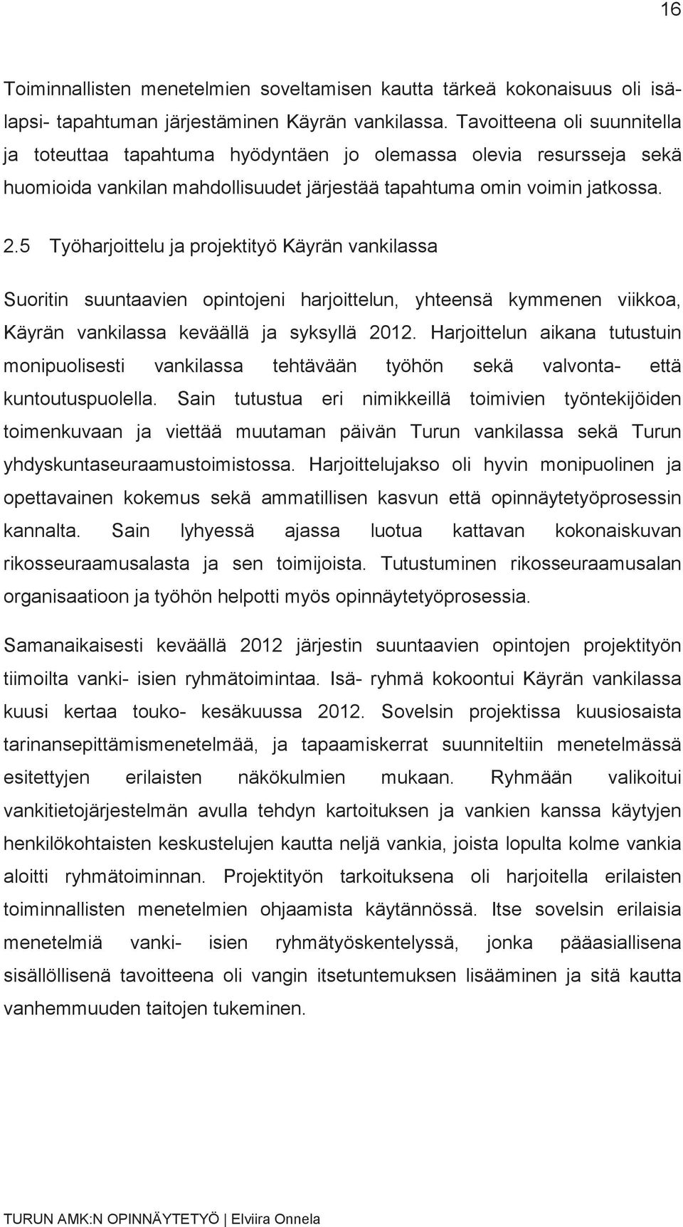 5 Työharjoittelu ja projektityö Käyrän vankilassa Suoritin suuntaavien opintojeni harjoittelun, yhteensä kymmenen viikkoa, Käyrän vankilassa keväällä ja syksyllä 2012.