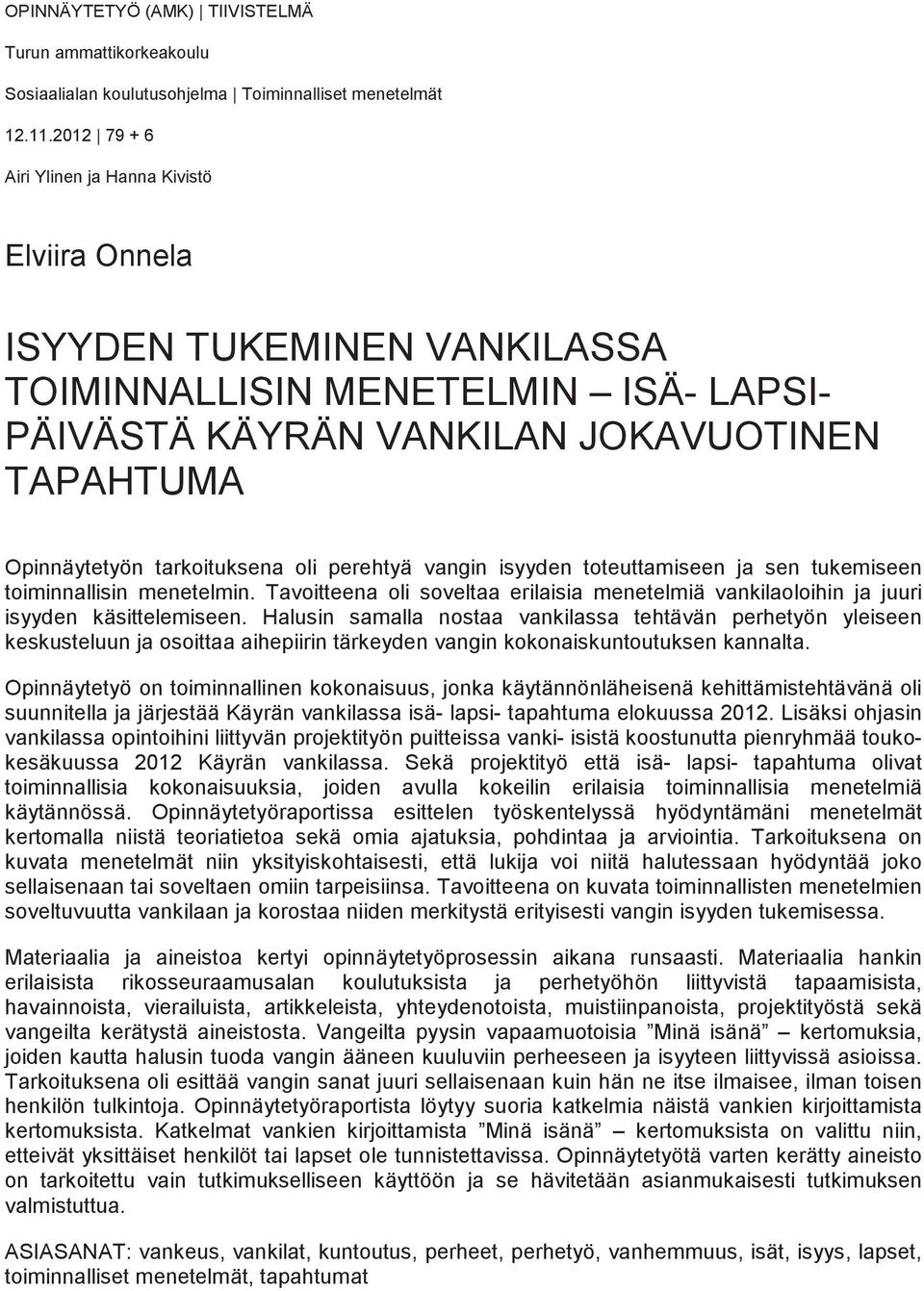 oli perehtyä vangin isyyden toteuttamiseen ja sen tukemiseen toiminnallisin menetelmin. Tavoitteena oli soveltaa erilaisia menetelmiä vankilaoloihin ja juuri isyyden käsittelemiseen.