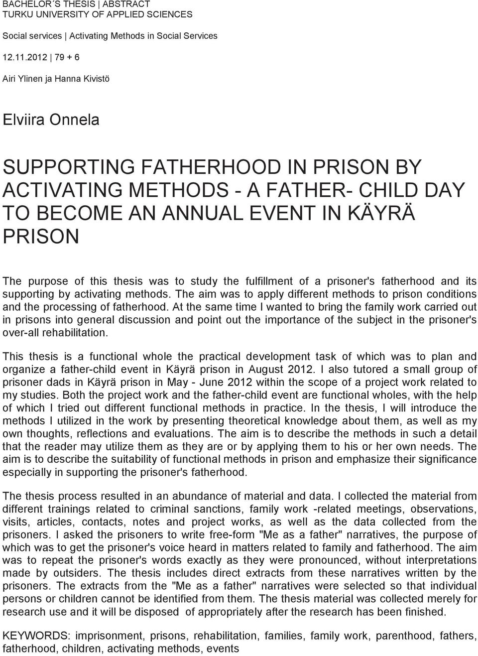 thesis was to study the fulfillment of a prisoner's fatherhood and its supporting by activating methods. The aim was to apply different methods to prison conditions and the processing of fatherhood.