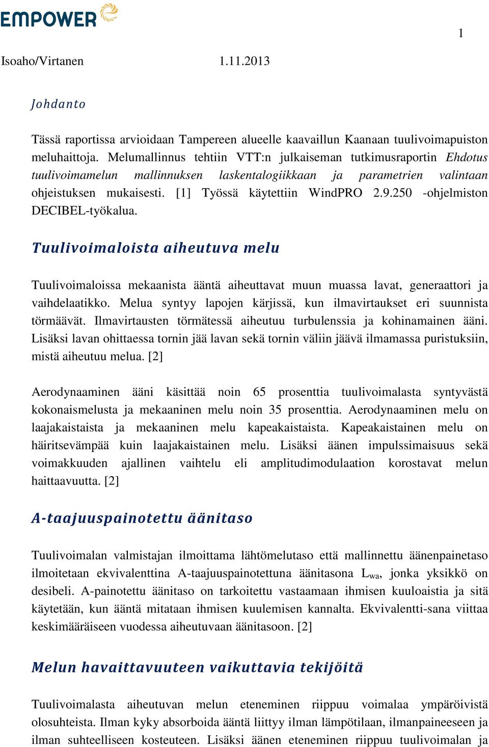 250 -ohjelmiston DECIBEL-työkalua. Tuulivoimaloista aiheutuva melu Tuulivoimaloissa mekaanista ääntä aiheuttavat muun muassa lavat, generaattori ja vaihdelaatikko.