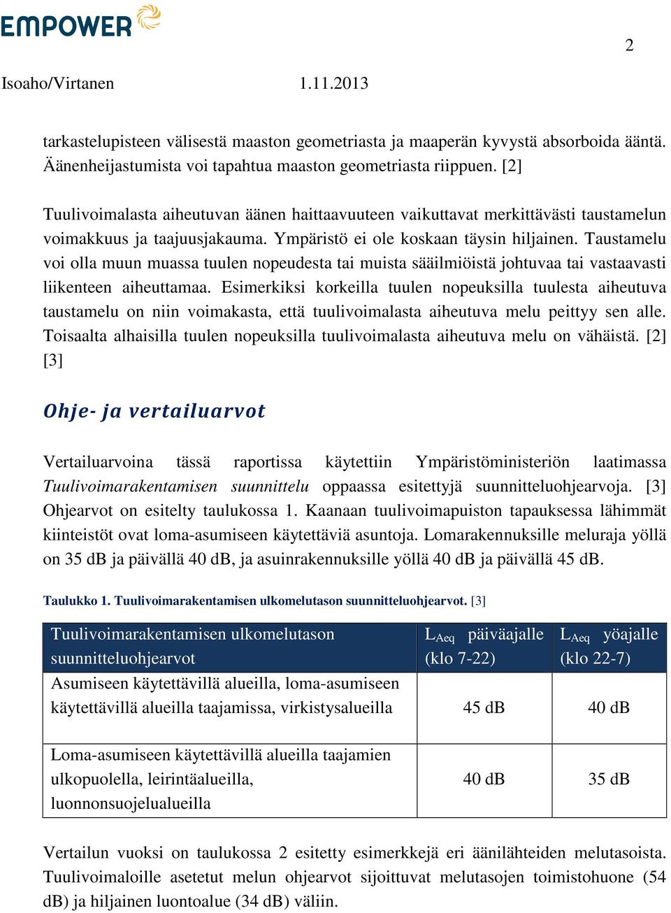 Taustamelu voi olla muun muassa tuulen nopeudesta tai muista sääilmiöistä johtuvaa tai vastaavasti liikenteen aiheuttamaa.