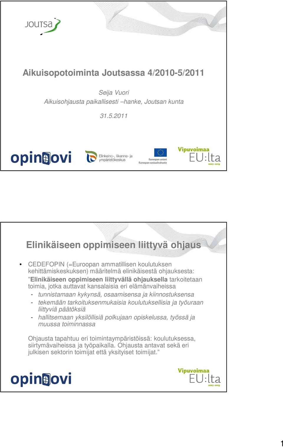 2011 Elinikäiseen oppimiseen liittyvä ohjaus CEDEFOPIN (=Euroopan ammatillisen koulutuksen kehittämiskeskuksen) määritelmä elinikäisestä ohjauksesta: Elinikäiseen oppimiseen liittyvällä