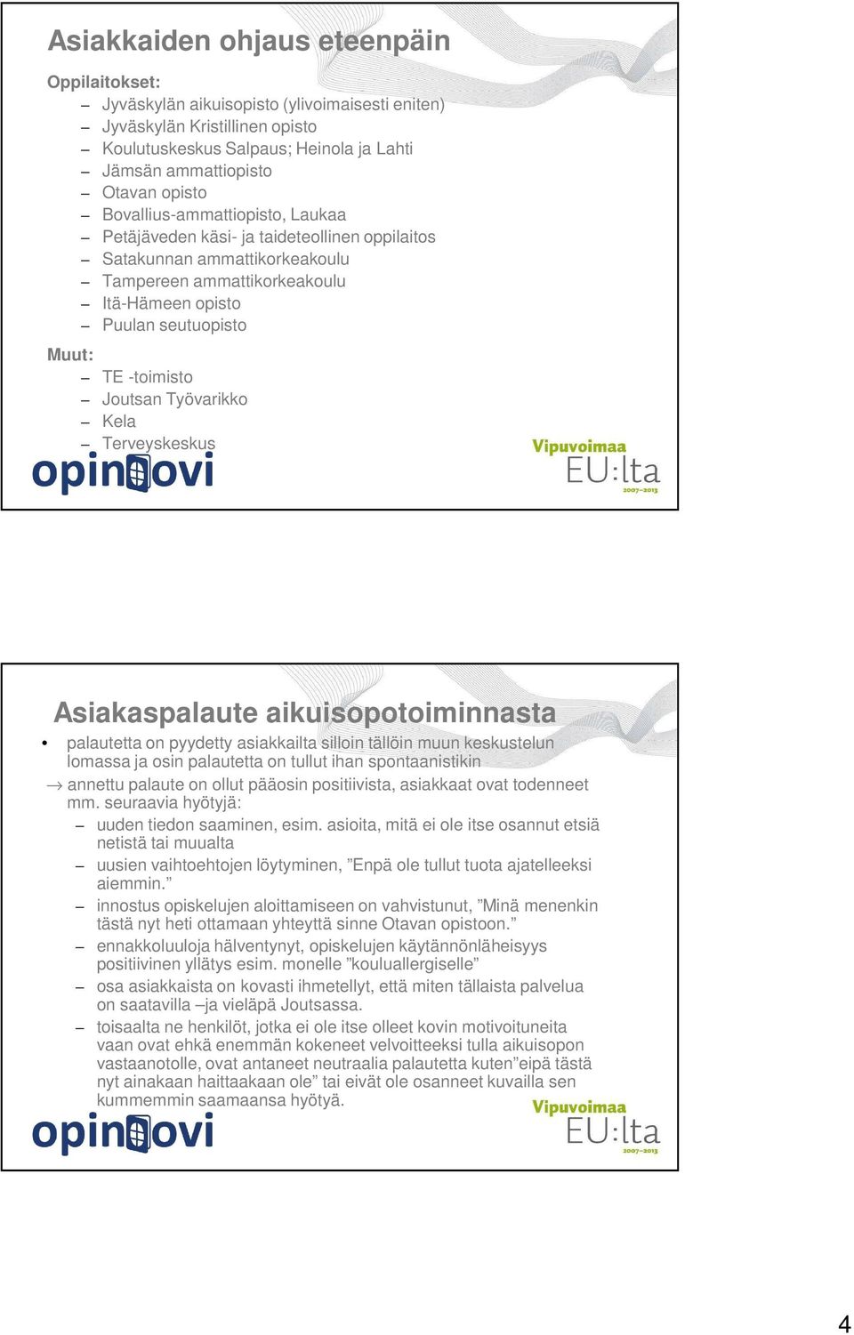 Joutsan Työvarikko Kela Terveyskeskus Asiakaspalaute aikuisopotoiminnasta palautetta on pyydetty asiakkailta silloin tällöin muun keskustelun lomassa ja osin palautetta on tullut ihan spontaanistikin