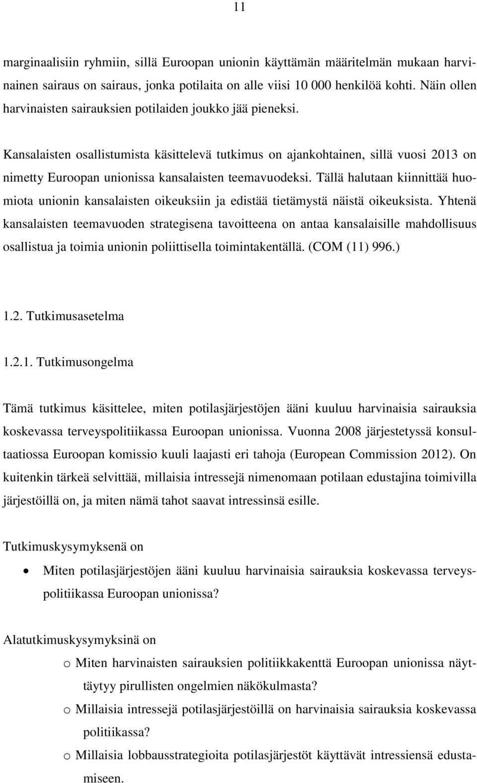 Kansalaisten osallistumista käsittelevä tutkimus on ajankohtainen, sillä vuosi 2013 on nimetty Euroopan unionissa kansalaisten teemavuodeksi.