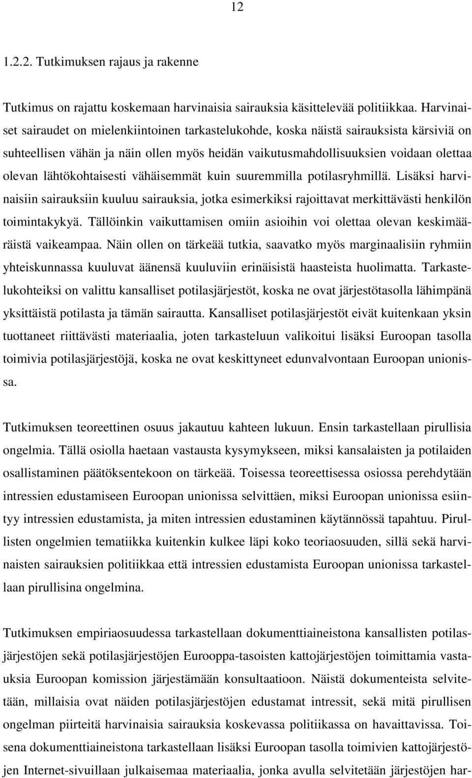 lähtökohtaisesti vähäisemmät kuin suuremmilla potilasryhmillä. Lisäksi harvinaisiin sairauksiin kuuluu sairauksia, jotka esimerkiksi rajoittavat merkittävästi henkilön toimintakykyä.