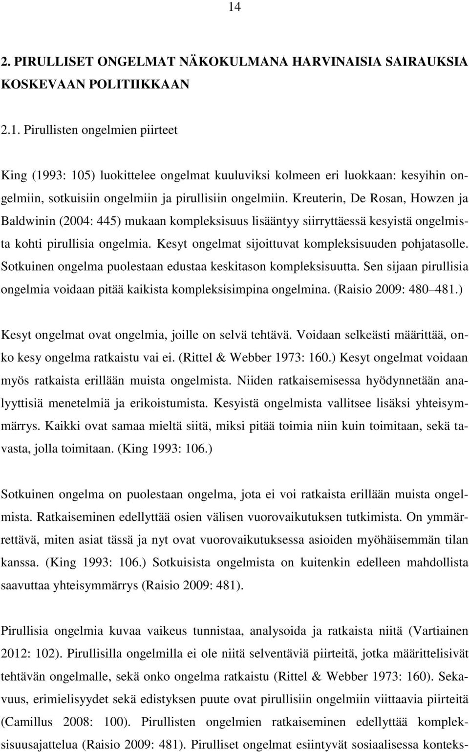 Kesyt ongelmat sijoittuvat kompleksisuuden pohjatasolle. Sotkuinen ongelma puolestaan edustaa keskitason kompleksisuutta.