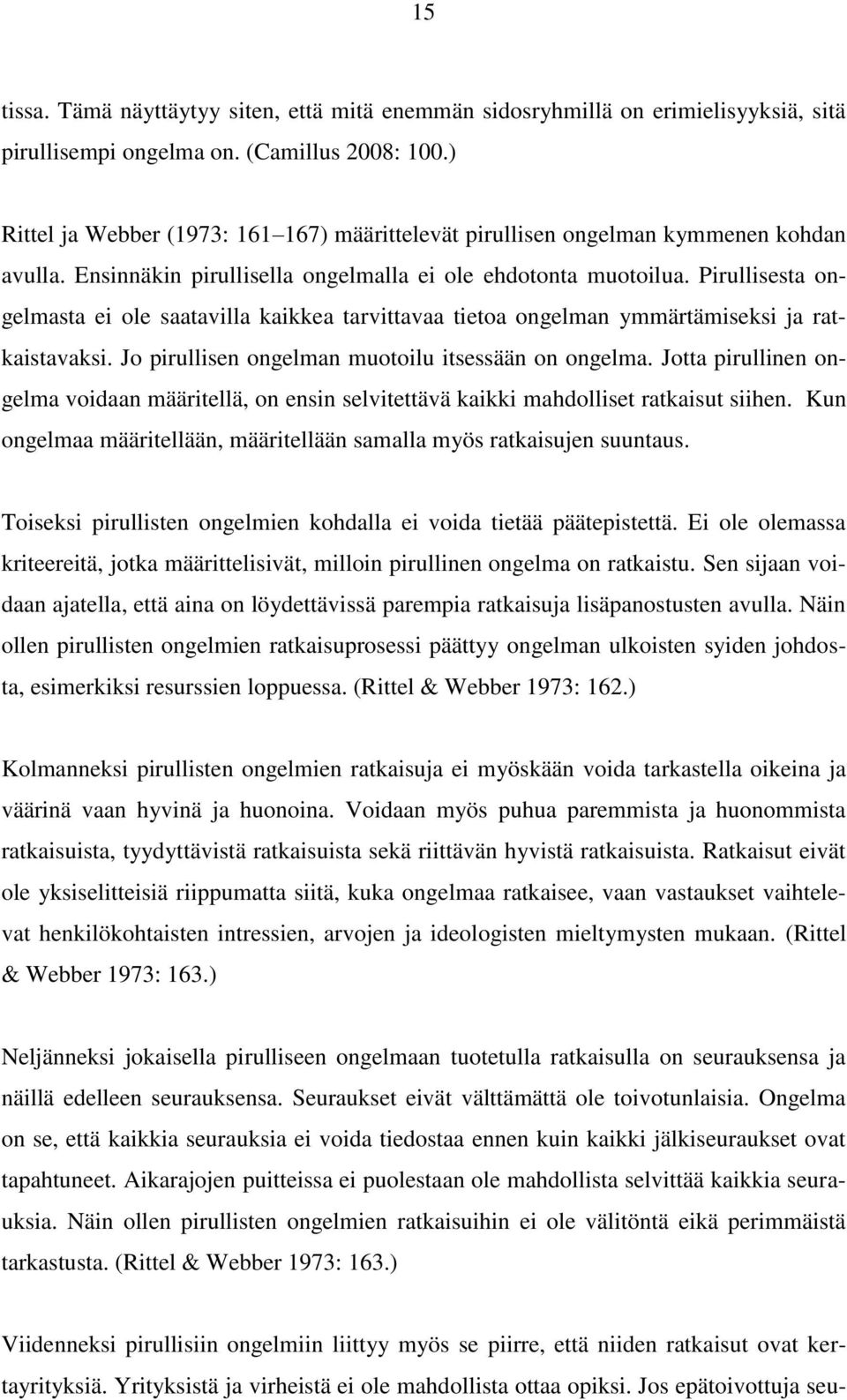 Pirullisesta ongelmasta ei ole saatavilla kaikkea tarvittavaa tietoa ongelman ymmärtämiseksi ja ratkaistavaksi. Jo pirullisen ongelman muotoilu itsessään on ongelma.