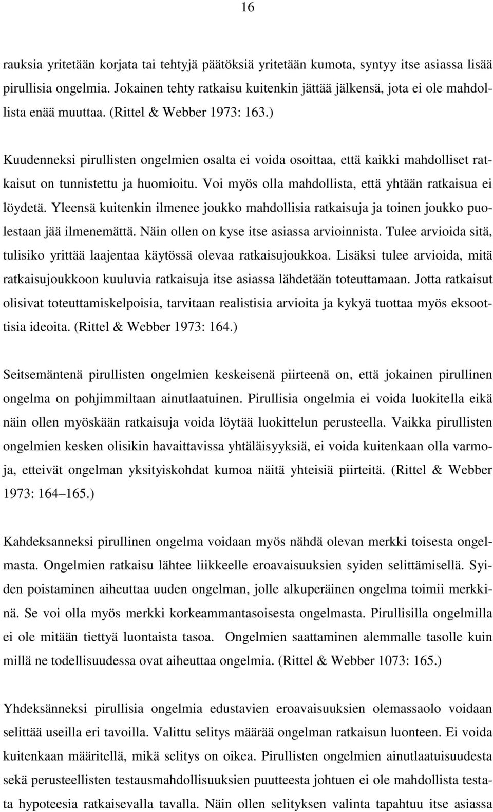) Kuudenneksi pirullisten ongelmien osalta ei voida osoittaa, että kaikki mahdolliset ratkaisut on tunnistettu ja huomioitu. Voi myös olla mahdollista, että yhtään ratkaisua ei löydetä.