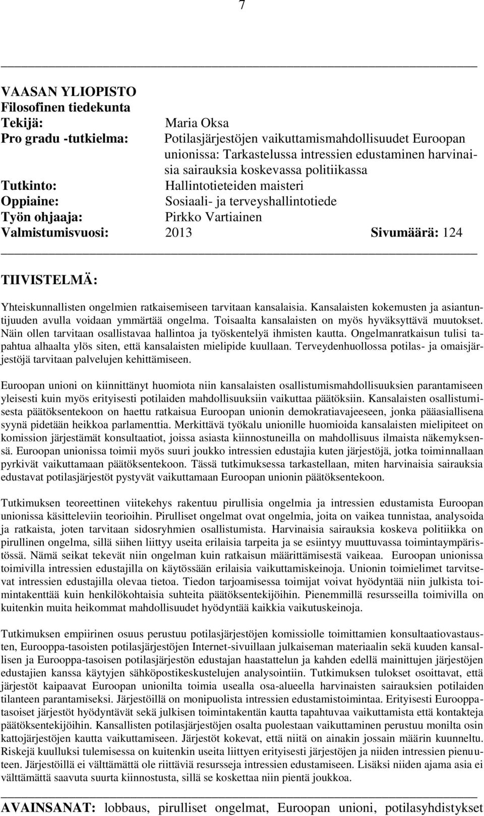 Yhteiskunnallisten ongelmien ratkaisemiseen tarvitaan kansalaisia. Kansalaisten kokemusten ja asiantuntijuuden avulla voidaan ymmärtää ongelma. Toisaalta kansalaisten on myös hyväksyttävä muutokset.
