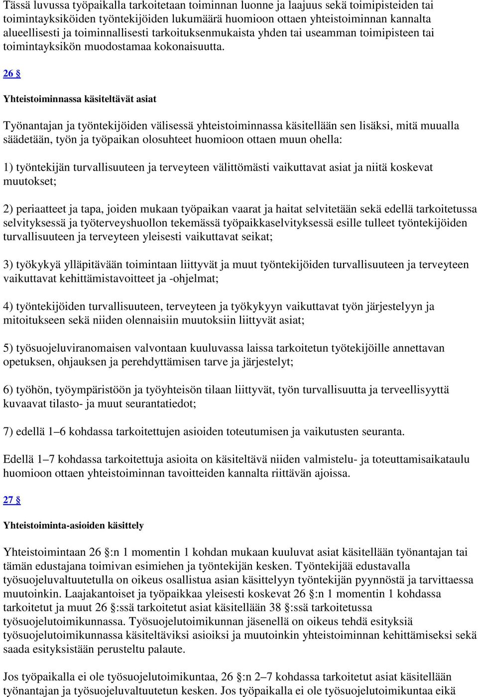 26 Yhteistoiminnassa käsiteltävät asiat Työnantajan ja työntekijöiden välisessä yhteistoiminnassa käsitellään sen lisäksi, mitä muualla säädetään, työn ja työpaikan olosuhteet huomioon ottaen muun