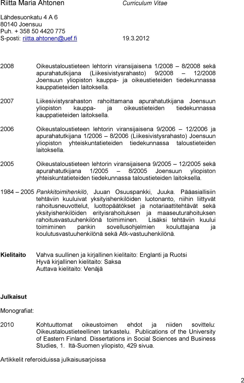 2006 Oikeustaloustieteen lehtorin viransijaisena 9/2006 12/2006 ja apurahatutkijana 1/2006 8/2006 (Liikesivistysrahasto) Joensuun yliopiston yhteiskuntatieteiden tiedekunnassa taloustieteiden