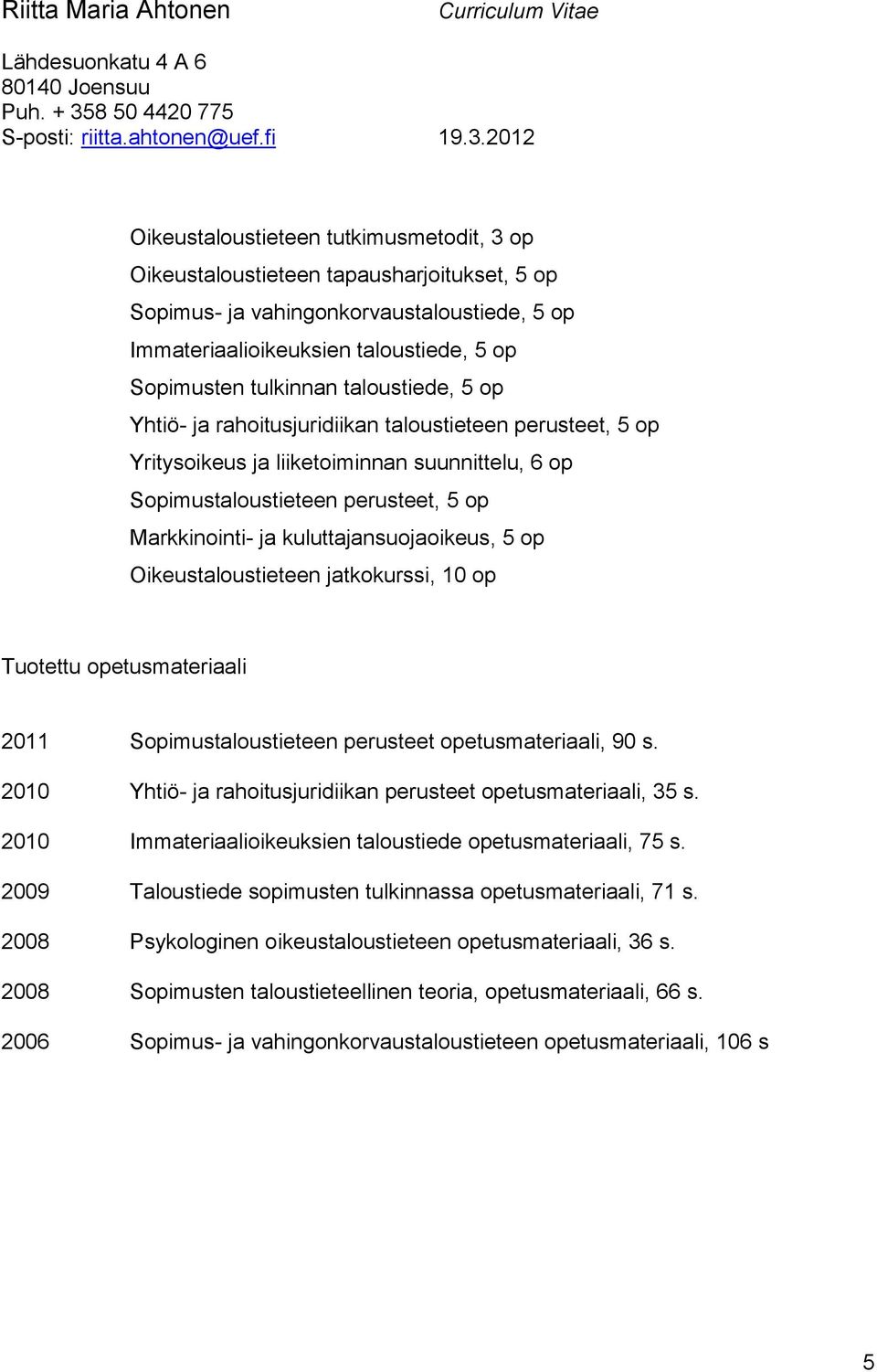 kuluttajansuojaoikeus, 5 op Oikeustaloustieteen jatkokurssi, 10 op Tuotettu opetusmateriaali 2011 Sopimustaloustieteen perusteet opetusmateriaali, 90 s.