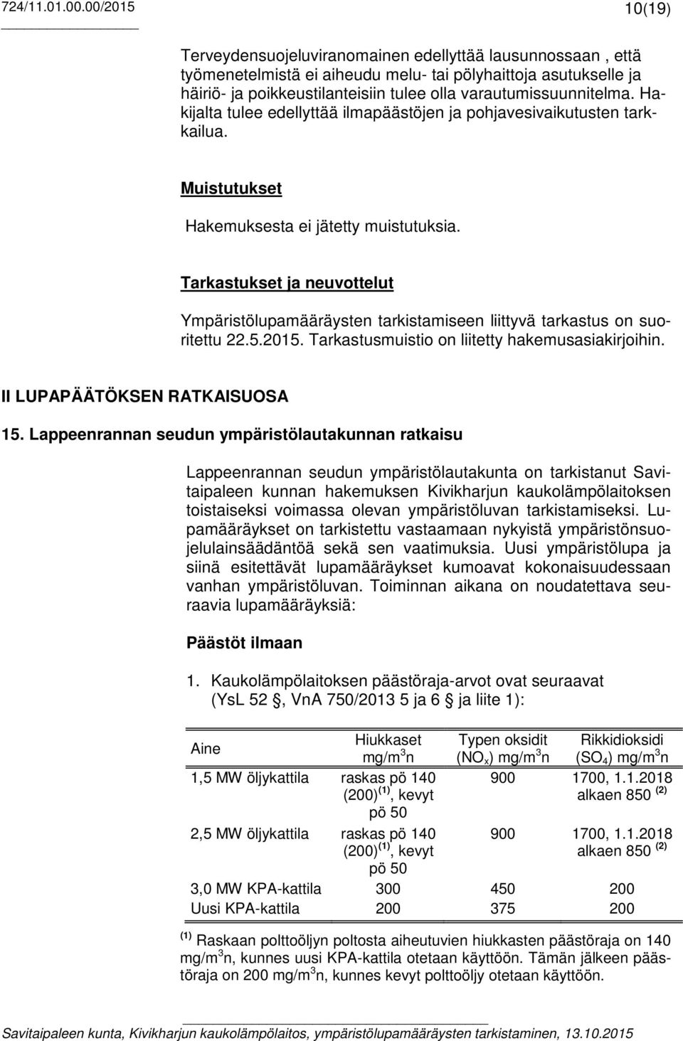 Tarkastukset ja neuvottelut Ympäristölupamääräysten tarkistamiseen liittyvä tarkastus on suoritettu 22.5.2015. Tarkastusmuistio on liitetty hakemusasiakirjoihin. II LUPAPÄÄTÖKSEN RATKAISUOSA 15.