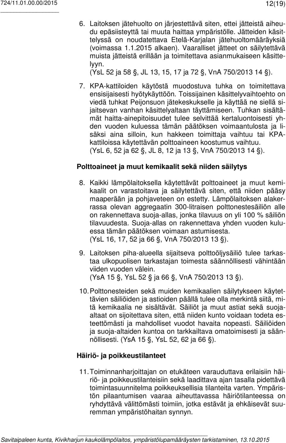 Vaaralliset jätteet on säilytettävä muista jätteistä erillään ja toimitettava asianmukaiseen käsittelyyn. (YsL 52 ja 58, JL 13, 15, 17 ja 72